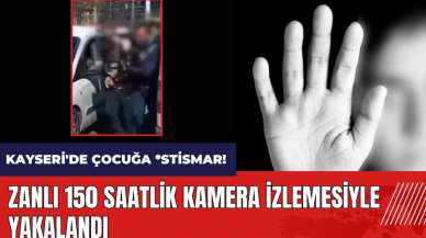 Kayseri'de çocuğa *stismar! Zanlı 150 saatlik kamera izlemesiyle yakalandı