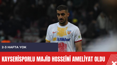 Kayserisporlu Majid Hosseini ameliyat oldu