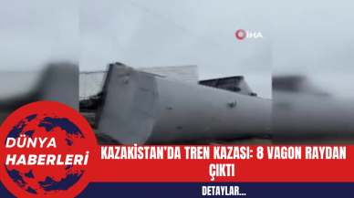 Kazakistan’da Tren Kazası: 8 Vagon Raydan Çıktı