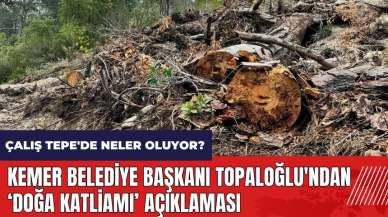 Kemer Çalış Tepe'de neler oluyor? Belediye Başkanı Topaloğlu'ndan açıklama geldi