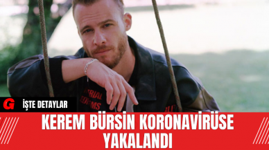 Kerem Bürsin Koronavirüse Yakalandı