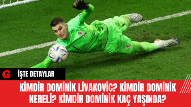 Kimdir Dominik Livakovic? Kimdir Dominik Nereli? Kimdir Dominik Kaç Yaşında?