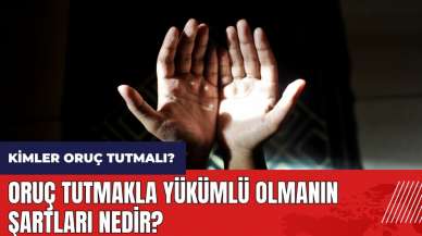 Kimler oruç tutmalı? Oruç tutmakla yükümlü olmanın şartları nedir?