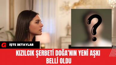 Kızılcık Şerbeti Doğa’nın Yeni Aşkı Belli Oldu