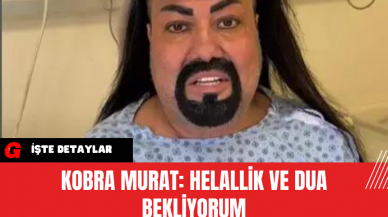 Kobra Murat: Helallik ve Dua Bekliyorum