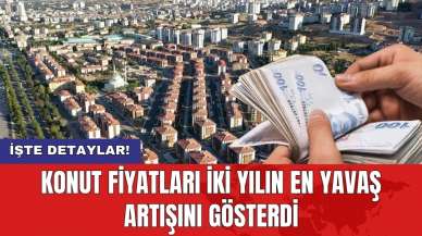 Konut fiyatları iki yılın en yavaş artışını gösterdi