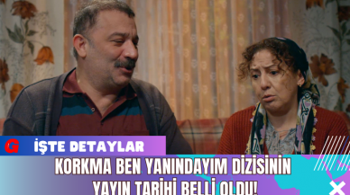 Korkma Ben Yanındayım Dizisinin Yayın Tarihi Belli Oldu!