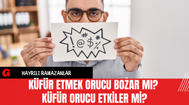 Küfür Etmek Orucu Bozar mı? Küfür Orucu Etkiler mi?