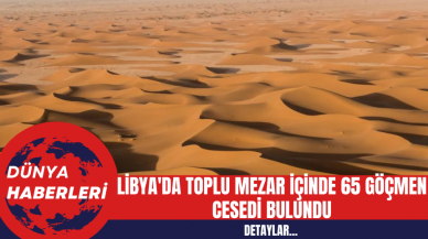 Libya'da Toplu Mezar İçinde 65 Göçmen Cesedi Bulundu