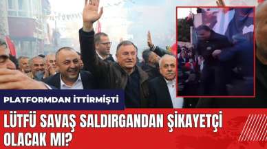 Lütfü Savaş saldırgandan şikayetçi olacak mı?