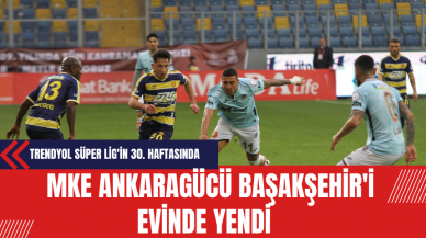 Trendyol Süper Lig'in 30. Haftasında MKE Ankaragücü, Başakşehir'i Evinde Yendi