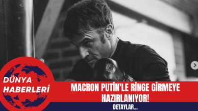 Macron Putin'le Ringe Girmeye Hazırlanıyor!