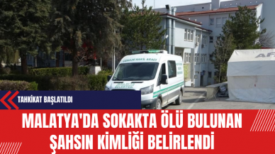 Malatya'da Sokakta Ölü Bulunan Şahsın Kimliği Belirlendi