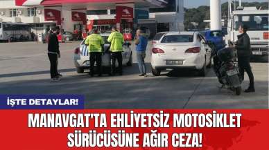 Manavgat'ta ehliyetsiz motosiklet sürücüsüne ağır ceza!