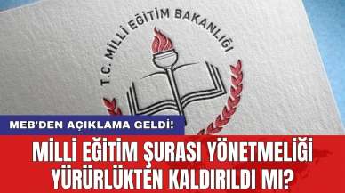 MEB'den açıklama geldi! Milli Eğitim Şurası Yönetmeliği yürürlükten kaldırıldı mı?