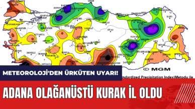 Meteoroloji'den ürküten uyarı! Adana olağanüstü kurak il oldu