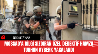 MOSSAD’a Bilgi Sızdıran Özel Dedektif Hamza Turhan Ayberk Yakalandı