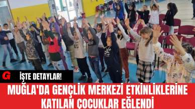 Muğla'da Gençlik Merkezi Etkinliklerine Katılan Çocuklar Eğlendi