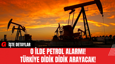 Petrol Alarmı! Türkiye Didik Didik Arayacak!