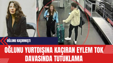 Oğlunu yurtdışına kaçıran Eylem Tok davasında tutuklama