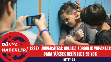 Essex Üniversitesi: Okulda Zorbalık Yapanlar Daha Yüksek Gelir Elde Ediyor