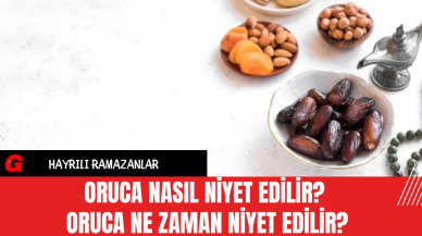 Oruca Nasıl Niyet Edilir? Oruca Ne Zaman Niyet Edilir?