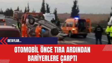 Otomobil Önce Tıra Ardından Bariyerlere Çarptı