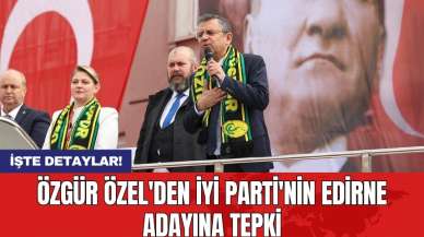 Özgür Özel'den İYİ Parti'nin Edirne adayına tepki