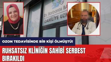 Ozon tedavisinde bir kişi ölmüştü! Ruhsatsız kliniğin sahibi serbest bırakıldı