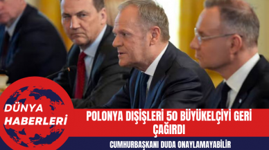 Polonya Dışişleri 50 Büyükelçiyi Geri Çağırdı: Cumhurbaşkanı Duda Onaylamayabilir