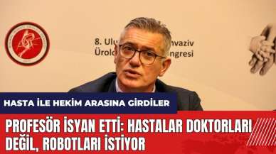 Profesör isyan etti: Hastalar doktorları değil robotları istiyor