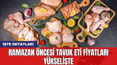 Ramazan öncesi tavuk eti fiyatları yükselişte