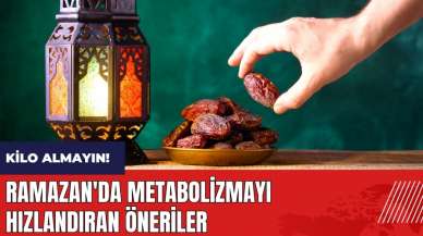 Ramazan'da kilo almayın! Metabolizmayı hızlandıran öneriler