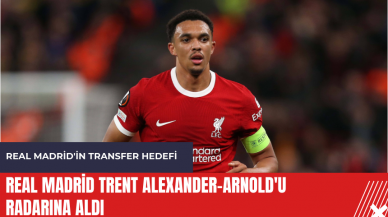 Real Madrid Trent Alexander-Arnold'u radarına aldı