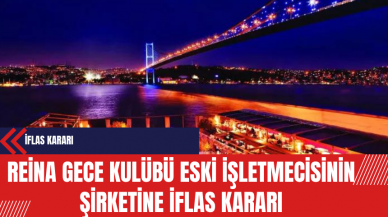 Reina Gece Kulübü Eski İşletmecisinin Şirketine İflas Kararı