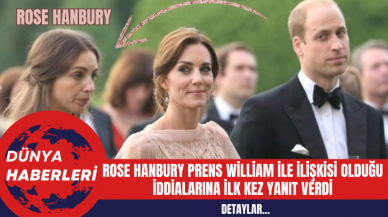 Rose Hanbury Prens William İle İlişkisi Olduğu İddialarına İlk Kez Yanıt Verdi