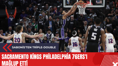 Sacramento Kings Philadelphia 76ers'ı mağlup etti