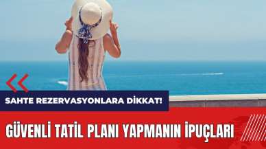 Sahte rezervasyonlara dikkat! Güvenli tatil planı yapmanın ipuçları