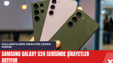 Samsung Galaxy S24 serisinde şikayetler artıyor