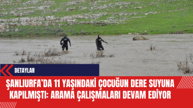 Şanlıurfa’da 11 Yaşındaki Çocuğun Dere Suyuna Kapılmıştı: Arama Çalışmaları Devam Ediyor