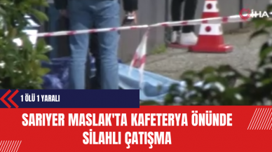 Sarıyer Maslak'ta Kafeterya Önünde S*lahlı Çatışma: 1 Ölü 1 Yaralı