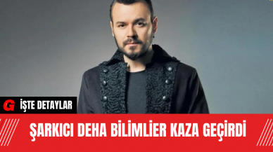 Şarkıcı Deha Bilimlier Kaza Geçirdi