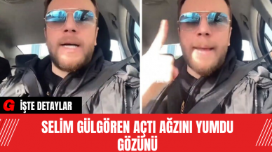 Selim Gülgören Açtı Ağzını Yumdu Gözünü