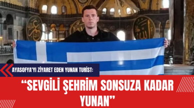 Ayasofya'yı Ziyaret Eden Yunan Turist: Sevgili Şehrim Sonsuza Kadar Yunan