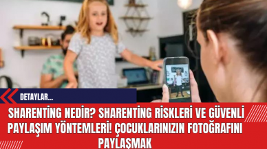 Sharenting Nedir? Sharenting Riskleri ve Güvenli Paylaşım Yöntemleri! Çocuklarınızın Fotoğrafını Paylaşmak