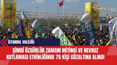 İstanbul Valiliği: Şimdi Özgürlük Zamanı Mitingi ve Nevruz Kutlaması Etkinliğinde 75 Kişi Gözaltına Alındı