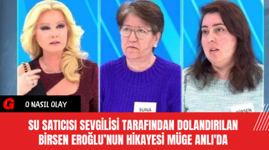 Su Satıcısı Sevgilisi Tarafından Dolandırılan Birsen Eroğlu’nun Hikayesi Müge Anlı'da