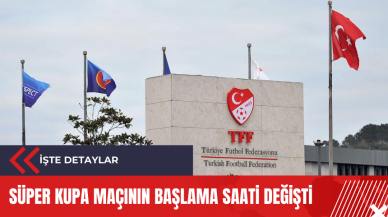 Süper Kupa maçının başlama saati değişti