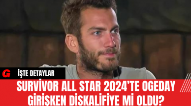 Survivor All Star 2024’te Ogeday Girişken Diskalifiye Mi Oldu?