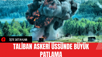 Taliban Askeri Üssünde Büyük Patlama